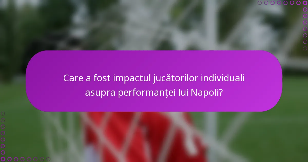 Care a fost impactul jucătorilor individuali asupra performanței lui Napoli?