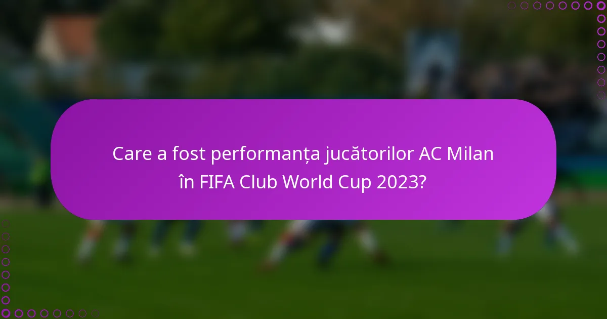 Care a fost performanța jucătorilor AC Milan în FIFA Club World Cup 2023?