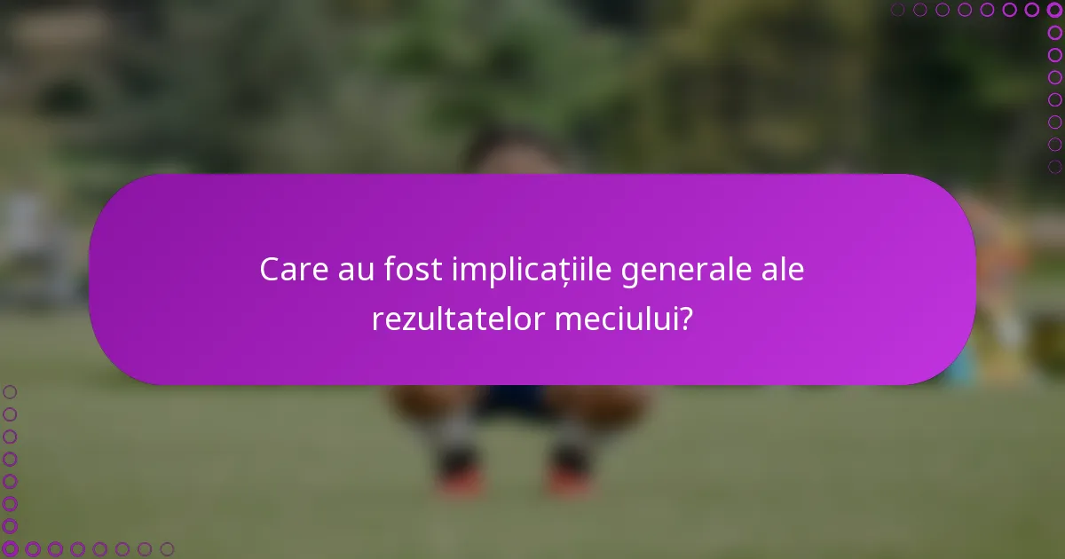 Care au fost implicațiile generale ale rezultatelor meciului?