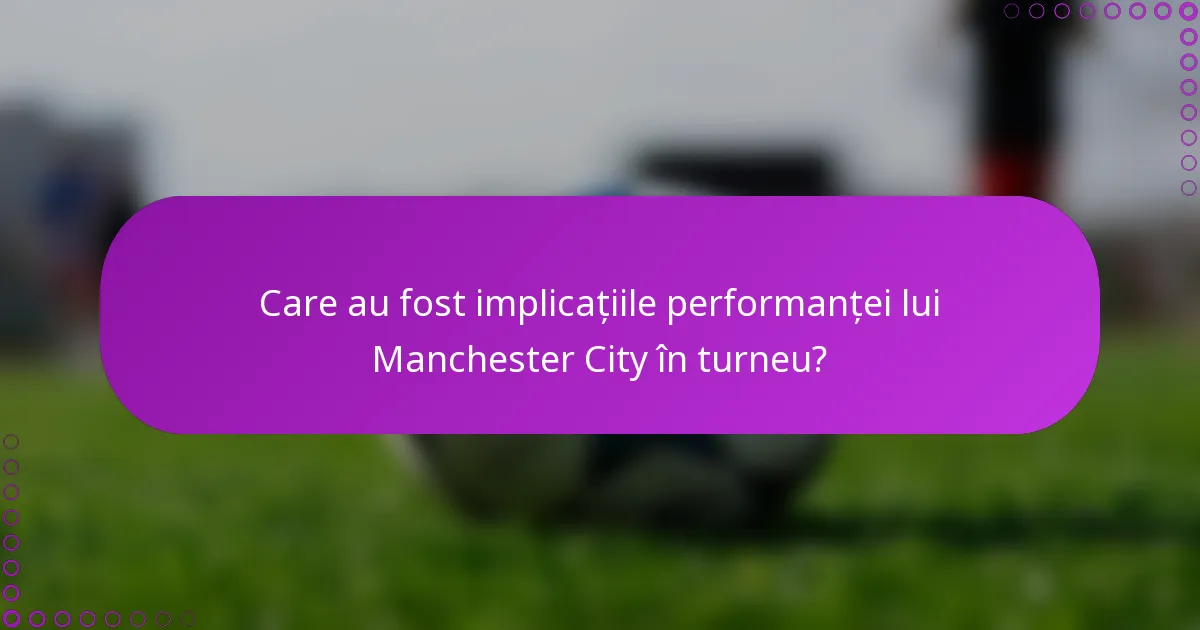Care au fost implicațiile performanței lui Manchester City în turneu?