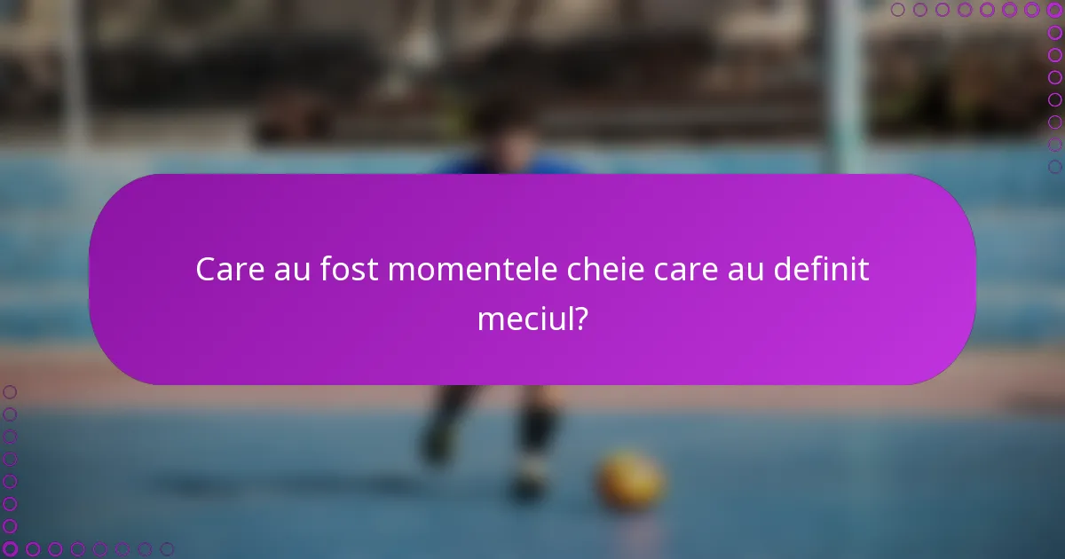 Care au fost momentele cheie care au definit meciul?