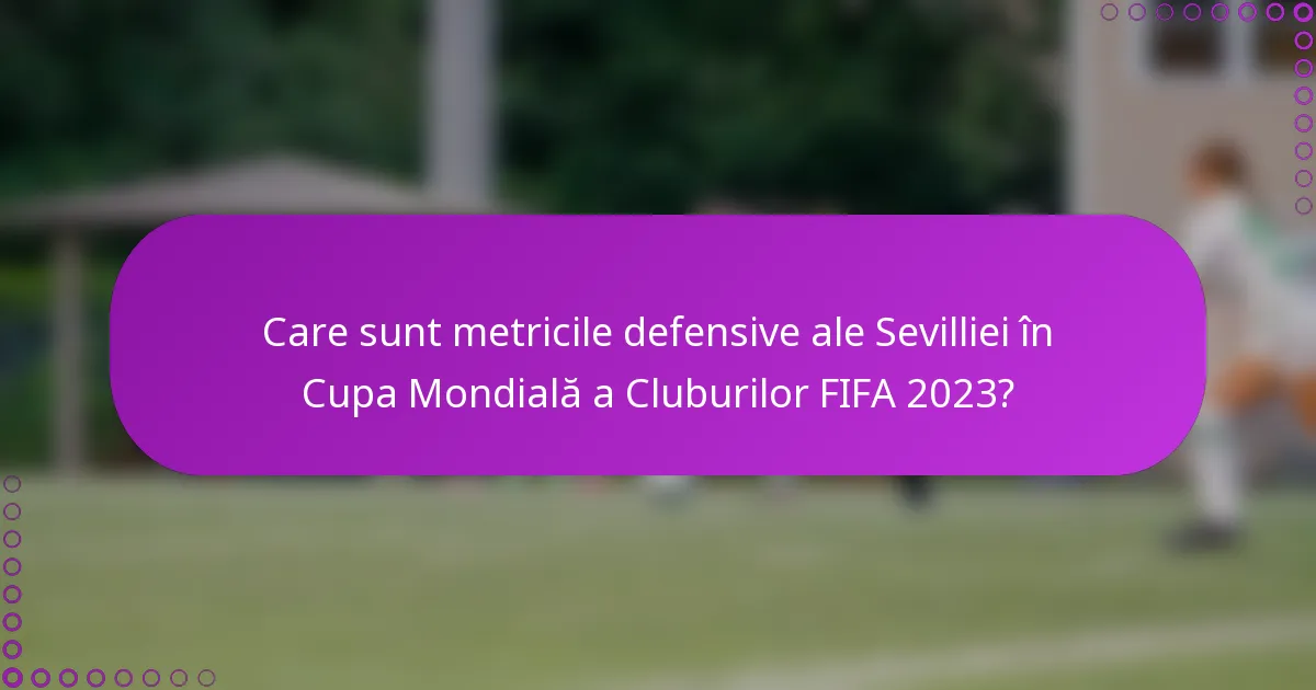 Care sunt metricile defensive ale Sevilliei în Cupa Mondială a Cluburilor FIFA 2023?