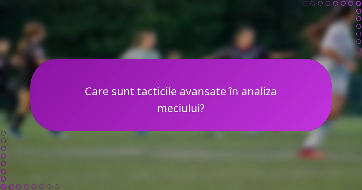 Care sunt tacticile avansate în analiza meciului?