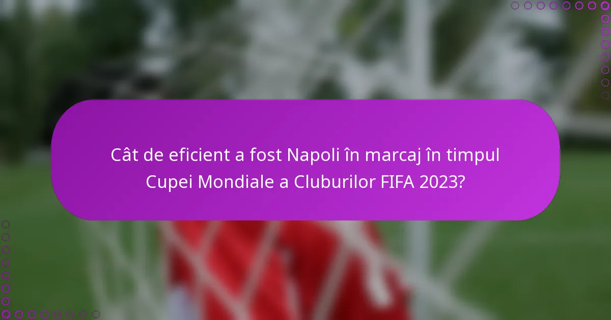 Cât de eficient a fost Napoli în marcaj în timpul Cupei Mondiale a Cluburilor FIFA 2023?