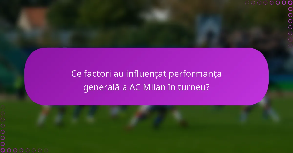 Ce factori au influențat performanța generală a AC Milan în turneu?