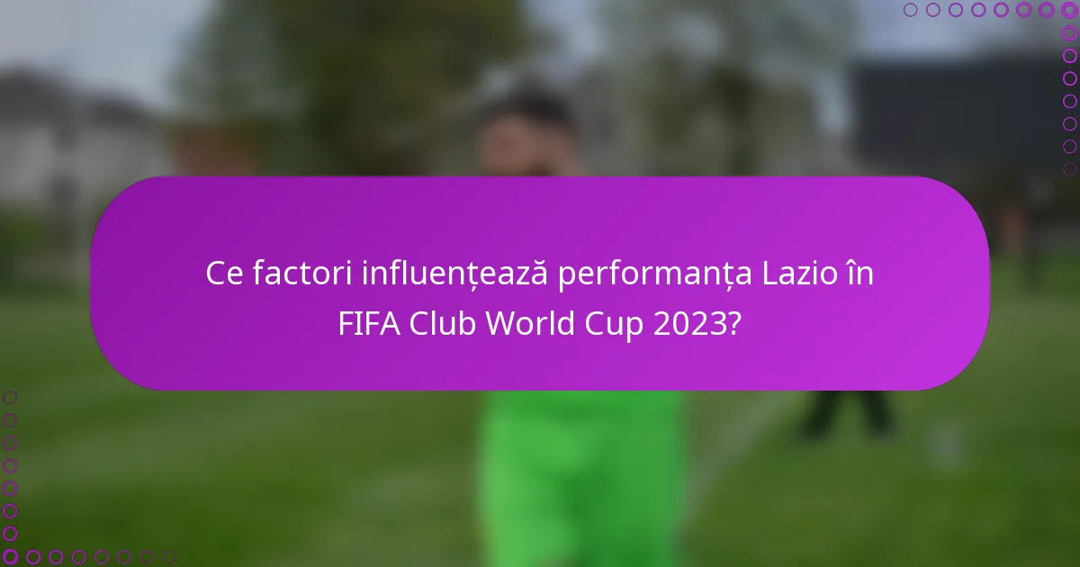 Ce factori influențează performanța Lazio în FIFA Club World Cup 2023?