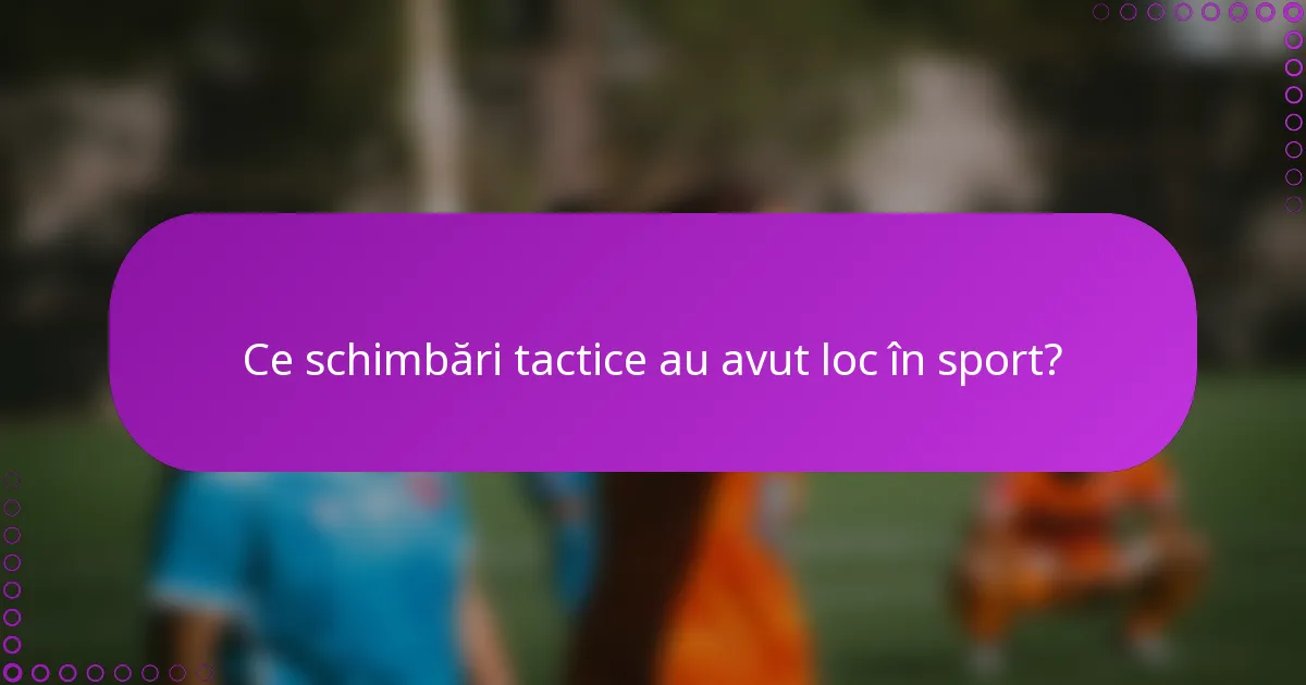 Ce schimbări tactice au avut loc în sport?
