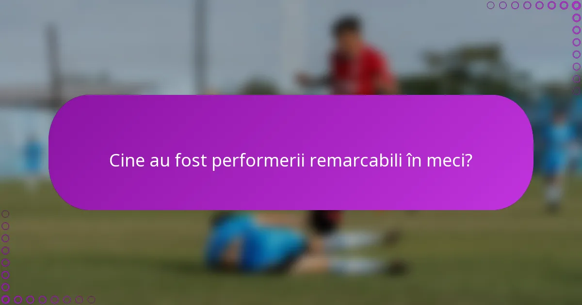 Cine au fost performerii remarcabili în meci?
