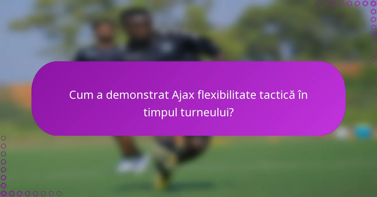 Cum a demonstrat Ajax flexibilitate tactică în timpul turneului?