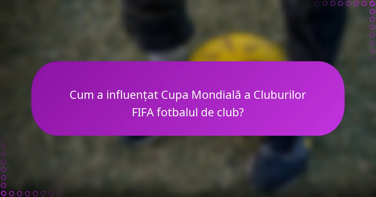 Cum a influențat Cupa Mondială a Cluburilor FIFA fotbalul de club?