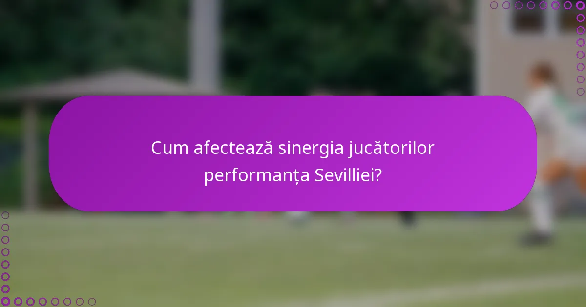 Cum afectează sinergia jucătorilor performanța Sevilliei?