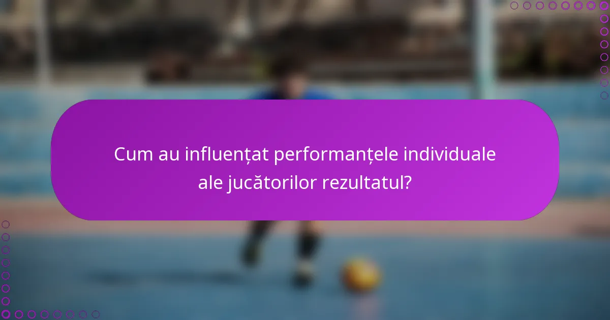 Cum au influențat performanțele individuale ale jucătorilor rezultatul?