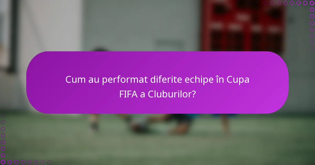 Cum au performat diferite echipe în Cupa FIFA a Cluburilor?