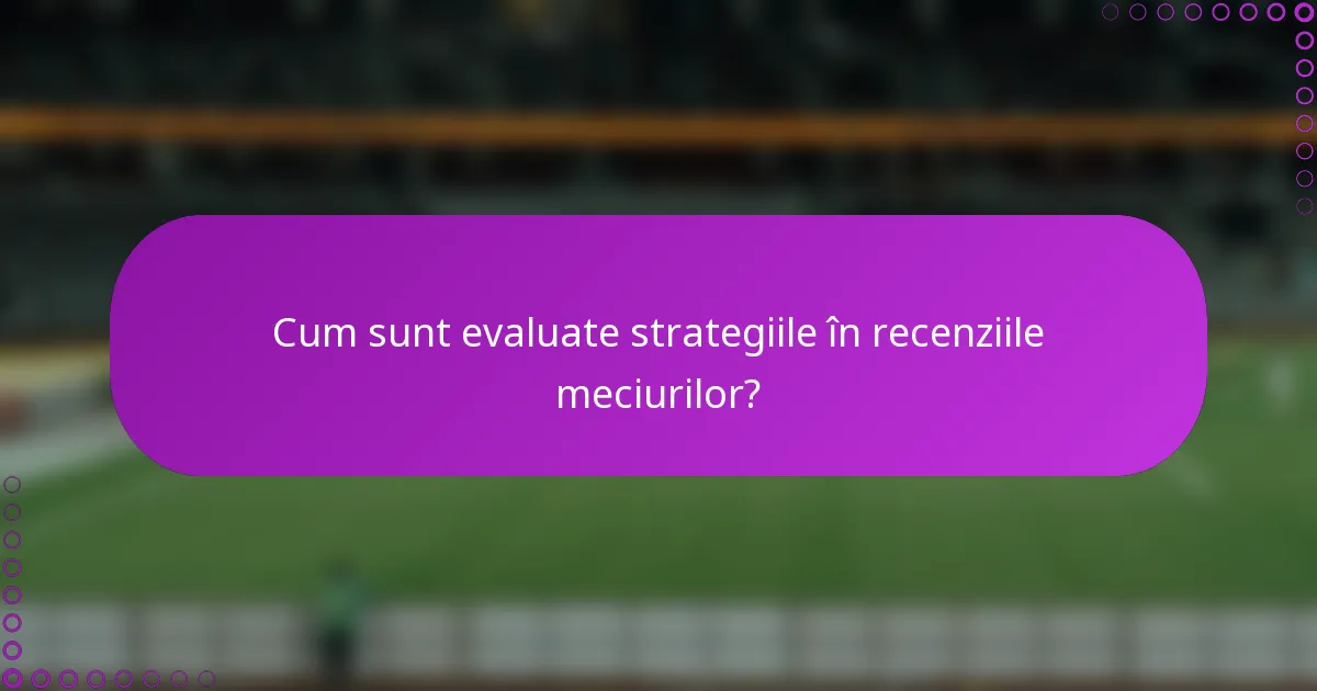 Cum sunt evaluate strategiile în recenziile meciurilor?