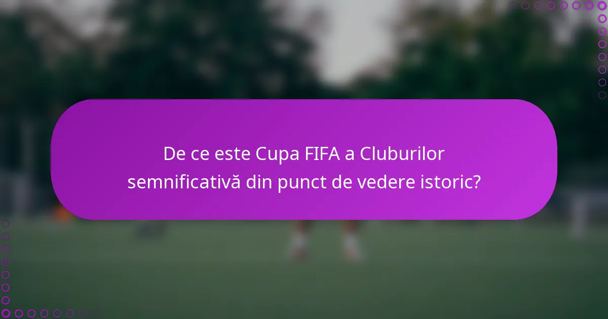 De ce este Cupa FIFA a Cluburilor semnificativă din punct de vedere istoric?